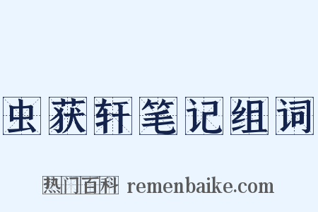 虫获轩笔记组词是什么意思的图片